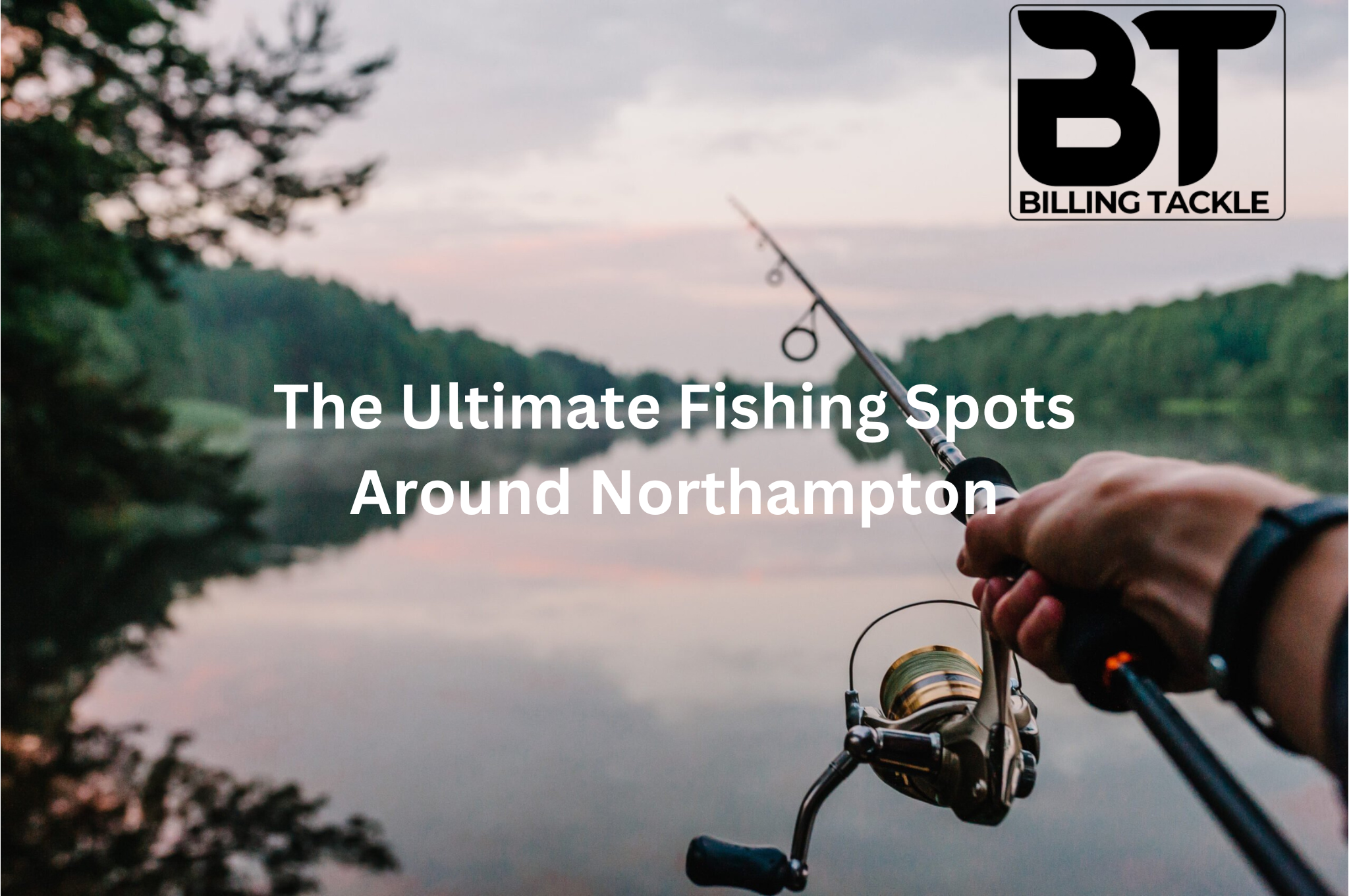 The Ultimate Fishing Spots Around Northampton: Tips, Techniques, and Top Locations